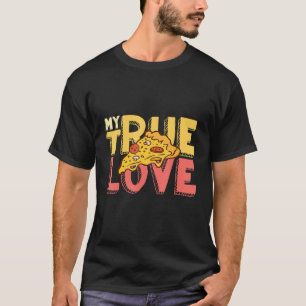 My True Love Pizza Italian Food Pizzaholics Pizza  T-Shirt