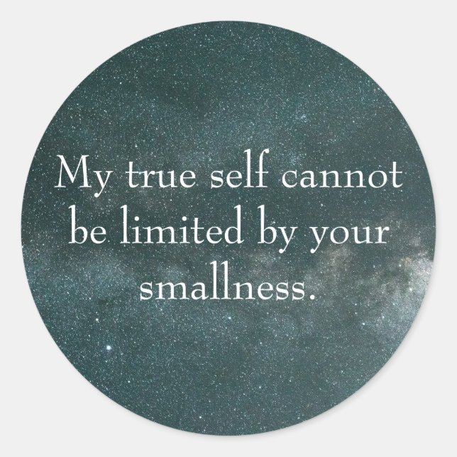 "My true self cannot be limited by your smallness" Classic Round Sticker (Front)