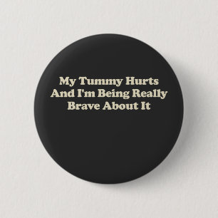 My Tummy Hurts And I'm Being Really Brave About It 6 Cm Round Badge
