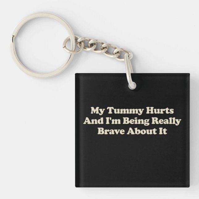 My Tummy Hurts And I'm Being Really Brave About It Key Ring (Front)
