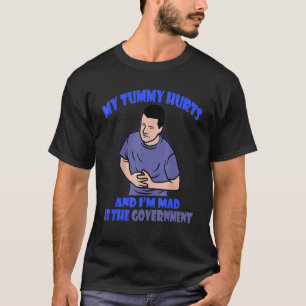 My Tummy Hurts And I'm Mad At The Government 7 T-Shirt