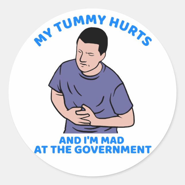 My Tummy Hurts And I'm Mad At The Government funny Classic Round Sticker (Front)