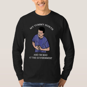 My Tummy Hurts And I'm Mad At The Government T-Shirt