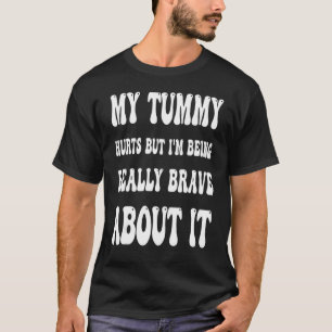 My Tummy Hurts But I'm Being Brave About It Sweat T-Shirt