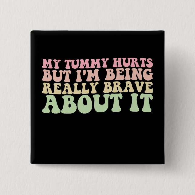 My Tummy Hurts But I'm being Really Brave About It 15 Cm Square Badge (Front)