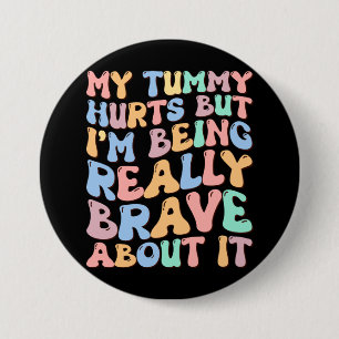 My Tummy Hurts But I'm Being Really Brave About It 7.5 Cm Round Badge