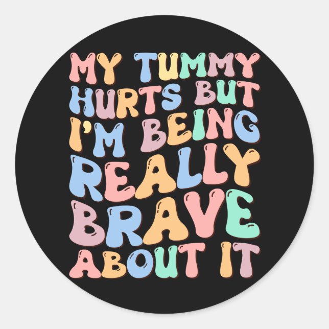 My Tummy Hurts But I'm Being Really Brave About It Classic Round Sticker (Front)