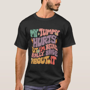 My Tummy Hurts But I'M Being Really Brave About It T-Shirt