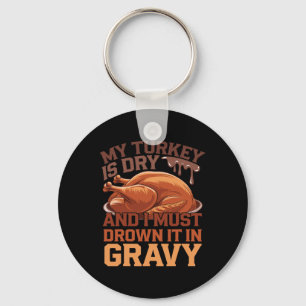 My Turkey Is Dry And I Must Drown It In Gravy Key Ring
