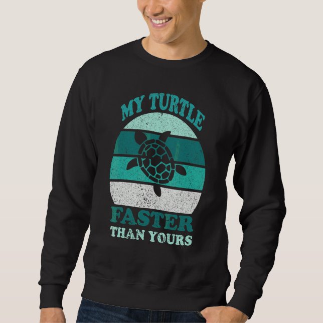 My Turtle Faster Than Yours  My Turtle Faster Sweatshirt (Front)