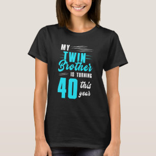 My Twin Brother Is Turning 40 This Year T-Shirt