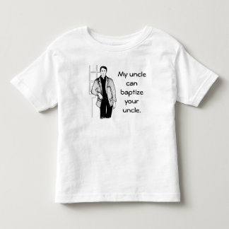My Uncle Can Baptise Your Uncle Toddler T-Shirt