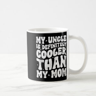 My Uncle Is Definitely Cooler Than My Mom Nephew N Coffee Mug