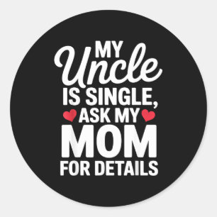 My Uncle Is Single Ask Mom For Details Cute Family Classic Round Sticker