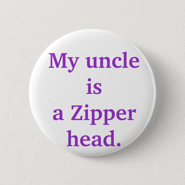My uncle isa Zipper head. 6 Cm Round Badge (Front)