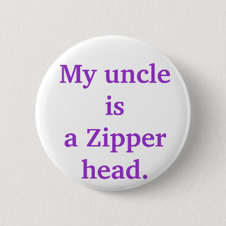 My uncle isa Zipper head. 6 Cm Round Badge