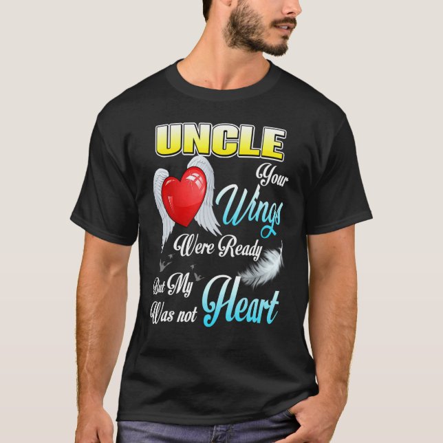 My Uncle Your Wings Were Ready But My Heart Was No T-Shirt (Front)