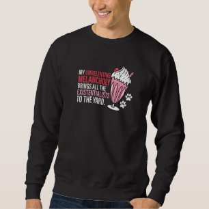 My Unrelenting Melancholy Brings The Existentialis Sweatshirt
