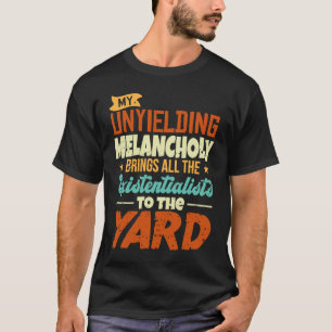 My Unyielding Melancholy Brings All The Existentia T-Shirt