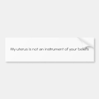 My uterus is not an instrument of your beliefs bumper sticker