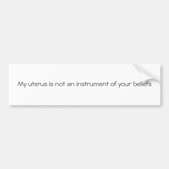 My uterus is not an instrument of your beliefs bumper sticker (Front)