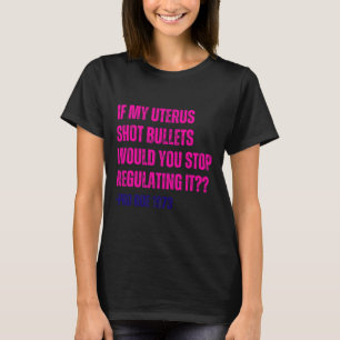 My Uterus Shot Bullets Pro Choice Feminist T-Shirt