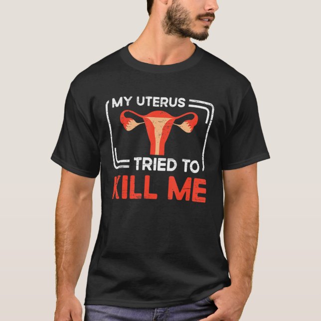 My Uterus Tried To Kill Me Hysterectomy Surgery Ut T-Shirt (Front)