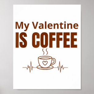 My Valentine Is Coffee Cute Design For Coffee Love Poster