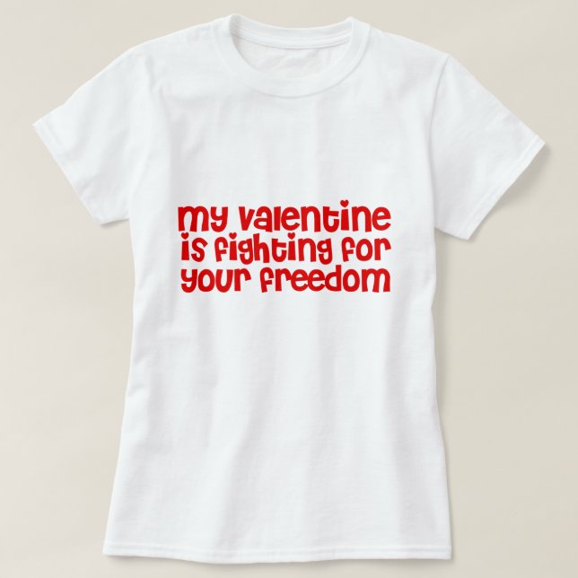 My Valentine is Fighting for your Freedom T-Shirt (Design Front)