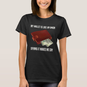 My Wallet Is Like An Onion Opening It Makes Me Cry T-Shirt