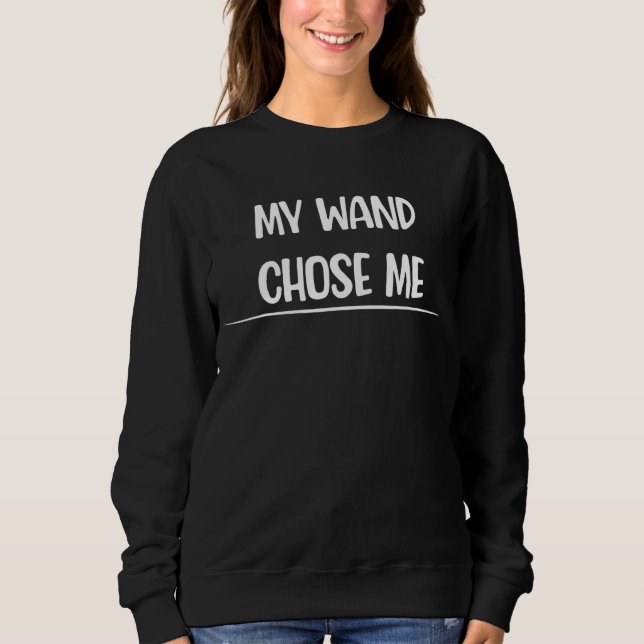 My Wand Chose Me Fencing  Saying Sweatshirt (Front)