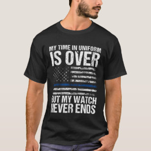 My Watch Never Ends Blue Line Retired Police Offic T-Shirt