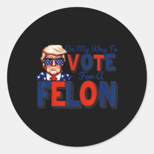 My Way To Vote For A Felon Funny Quote President 2 Classic Round Sticker