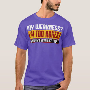 My Weakness Im Too Honest Tbh I Dont Even Like Peo T-Shirt