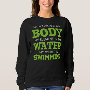 My Weapon Is My Body My Element Is The Water Swim Sweatshirt