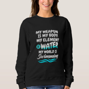My Weapon Is My Body My Element Is Water My World Sweatshirt