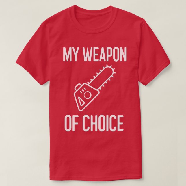 My Weapon Of Choice Arborist Gift T-Shirt (Design Front)