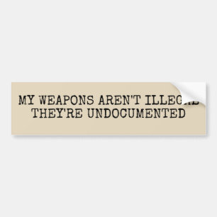 My Weapons Aren't Illegal Bumper Sticker