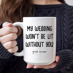 My Wedding Won't Be Lit Without You Maid of honour Mug