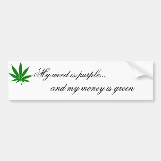 My Weed Is Purple... And My Money Is Green Bumper Sticker