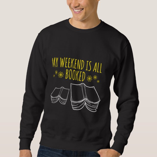 My Weekend Is All Booked  Bookworm Reader Geek Sweatshirt (Front)