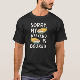My Weekend is Booked Book Lover Read Books Bookwor T-Shirt