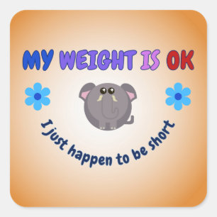 My weight is OK. I just happen to be short Square Sticker