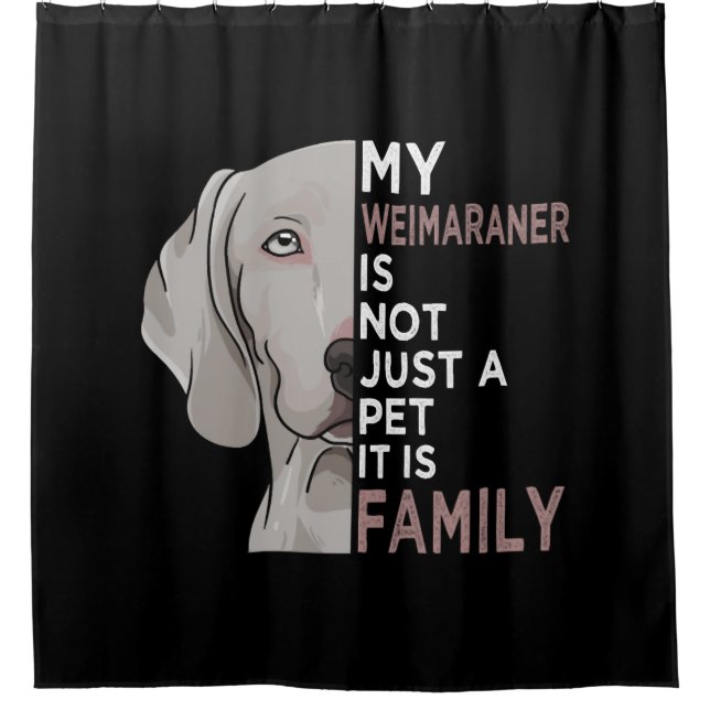 My Weimaraner is Family Shower Curtain (Front)