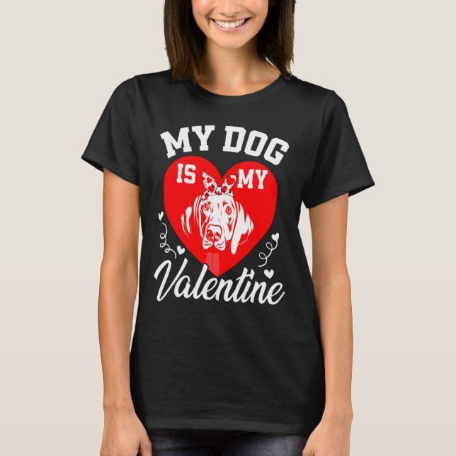 My Weimaraner Is My Valentine Dog Lover Valentines T-Shirt (Front)
