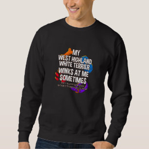 My West Highland White Terrier Winks At Me Sometim Sweatshirt