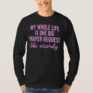 My Whole Life Is Just One Big Prayer Request Like T-Shirt