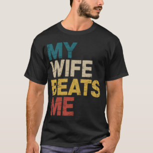 My Wife Beats Me Husband And Wife T-Shirt