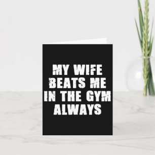 My Wife Beats Me In The Gym Always Funny Workout T Card