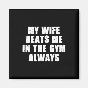 My Wife Beats Me In The Gym Always Funny Workout T Magnet